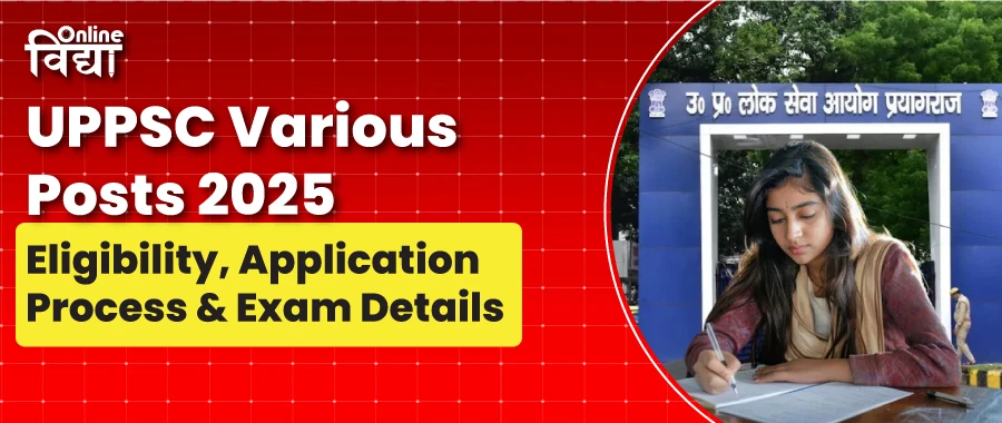 UPPSC Various Posts 2025: Eligibility, Application Process & Exam Details