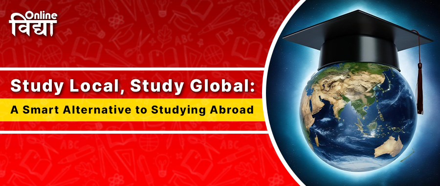 Study Local, Study Global: A Smart Alternative to Studying Abroad