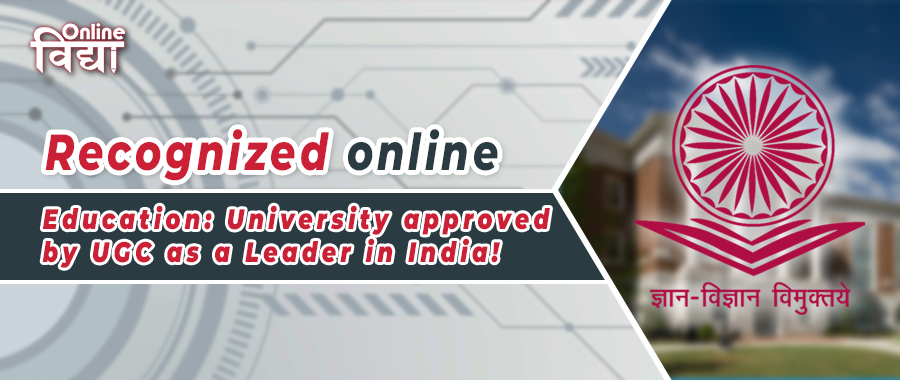 Recognized online education: University approved by UGC as a Leader in India!