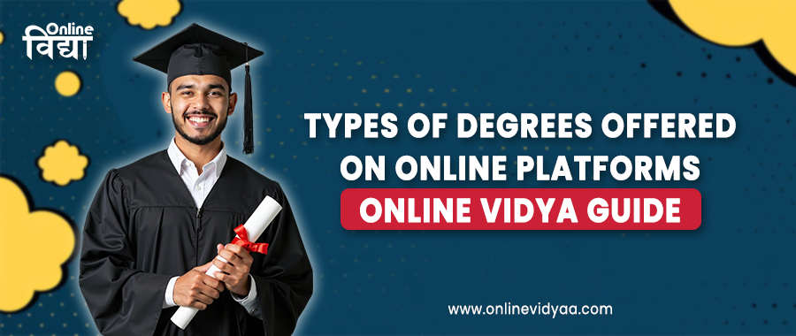 Types of Degrees Offered on Online Platforms- Online Vidya Guide