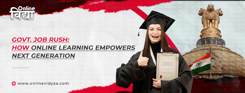 Govt. Job Rush: How Online Learning Empowers Next Generation