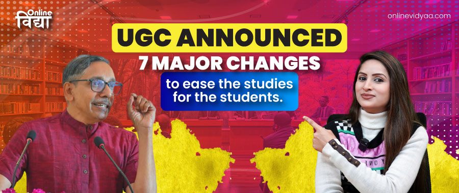 UGC Announced 7 major changes to ease the studies for the students.