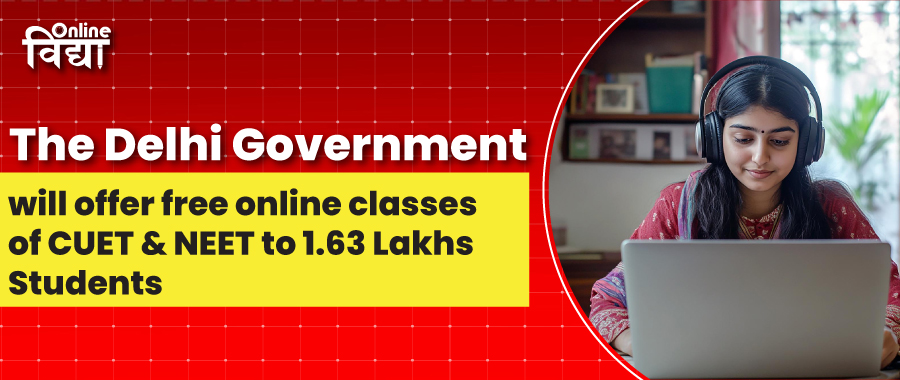 The Delhi Government will offer free online classes of CUET and NEET to 1.63 Lakhs Students