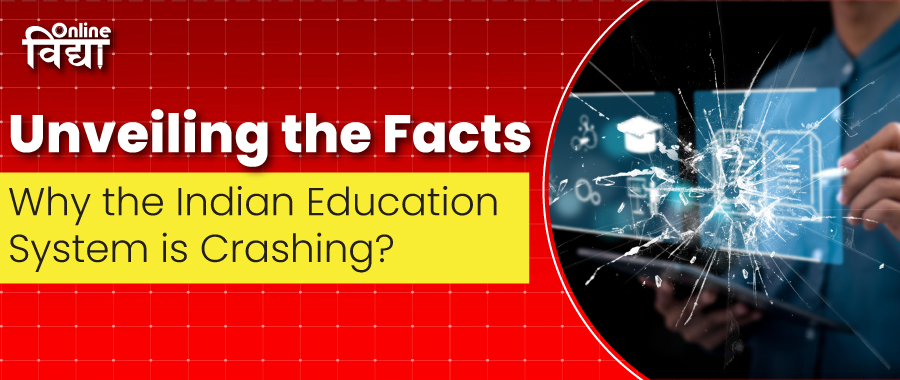 Unveiling the Facts: Why the Indian Education System is Crashing?