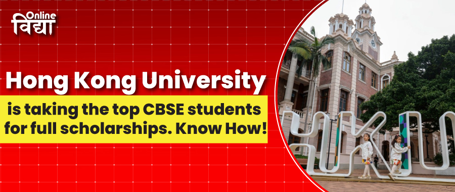 Hong Kong University is taking the top CBSE students for full scholarships. Know How!