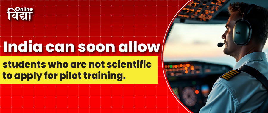 India can soon allow students who are not from the science stream to apply for pilot training.