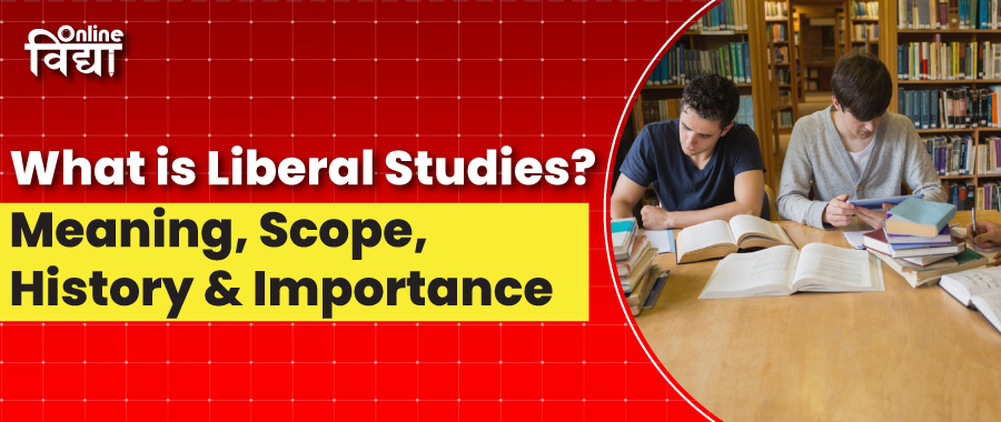 What is Liberal Studies? Meaning, Scope, History & Importance