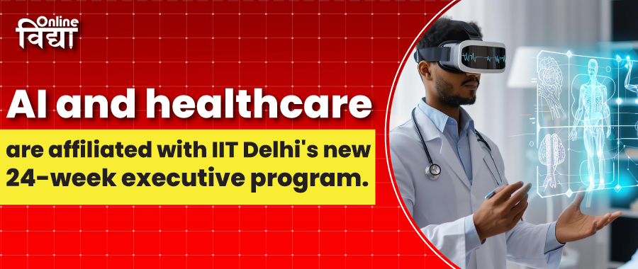 AI and healthcare are affiliated with IIT Delhi's new 24-week executive program.