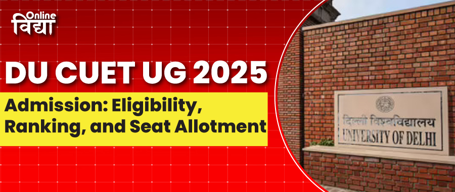 DU CUET UG 2025 Admission: Eligibility, Ranking, and Seat Allotment