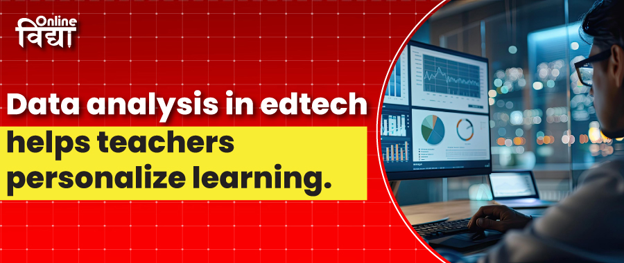 Data analysis in edtech helps teachers personalize learning.