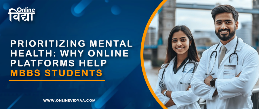 Prioritizing Mental Health: Why Online Platforms Help MBBS Students